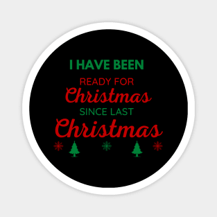 I HAVE BEEN READY FOR CHRISTMAS SINCE LAST CHRISTMAS Magnet